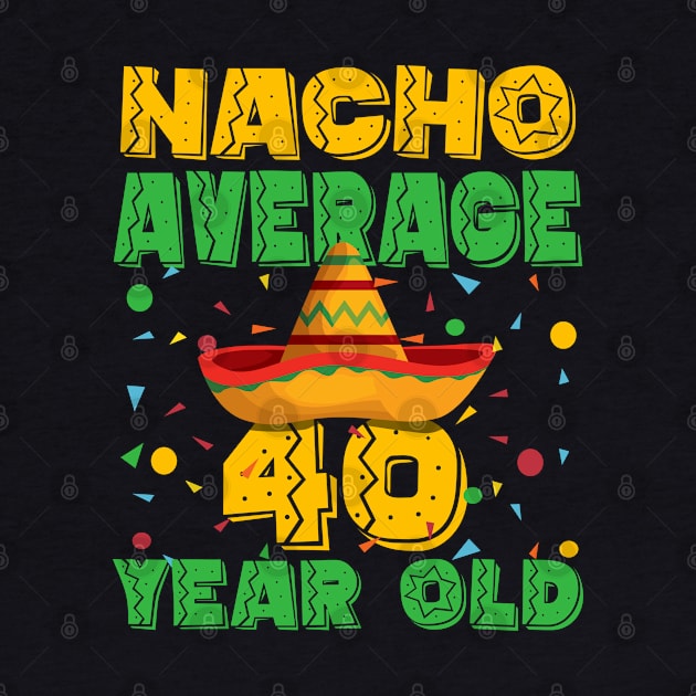 40th Birthday - Nacho Average 40 Year Old by Kudostees